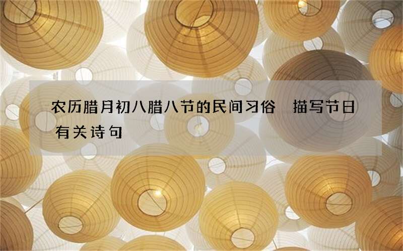 农历腊月初八腊八节的民间习俗 描写节日有关诗句